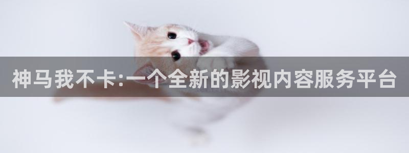 777米奇色狠狠8888影：神马我不卡:一个全新的影视内容服务平台